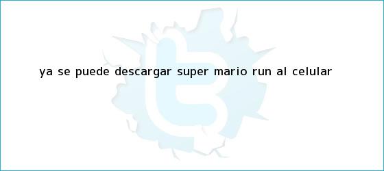 trinos de Ya se puede descargar <b>Super Mario Run</b> al celular