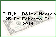 Ver trm dolar martes 25 de febrero de 2014 T.R.M. Dólar Martes 25 De Febrero De 2014