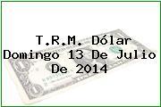 T.R.M. Dólar Domingo 13 De Julio De 2014
