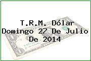Ver trm dolar domingo 27 de julio de 2014 T.R.M. Dólar Domingo 27 De Julio De 2014