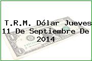 T.R.M. Dólar Jueves 11 De Septiembre De 2014