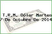 T.R.M. Dólar Martes 7 De Octubre De 2014