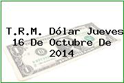 T.R.M. Dólar Jueves 16 De Octubre De 2014