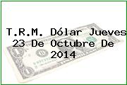 T.R.M. Dólar Jueves 23 De Octubre De 2014