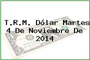 T.R.M. Dólar Martes 4 De Noviembre De 2014