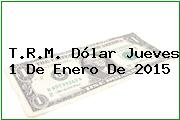 Ver trm dolar jueves 1 de enero de 2015 T.R.M. Dólar Jueves 1 De Enero De 2015