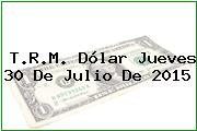 T.R.M. Dólar Jueves 30 De Julio De 2015