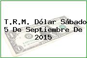 T.R.M. Dólar Sábado 5 De Septiembre De 2015