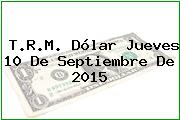 T.R.M. Dólar Jueves 10 De Septiembre De 2015