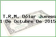 T.R.M. Dólar Jueves 1 De Octubre De 2015