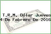 T.R.M. Dólar Jueves 4 De Febrero De 2016