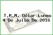 T.R.M. Dólar Lunes 4 De Julio De 2016