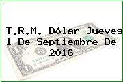 T.R.M. Dólar Jueves 1 De Septiembre De 2016