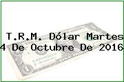 T.R.M. Dólar Martes 4 De Octubre De 2016