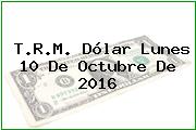 T.R.M. Dólar Lunes 10 De Octubre De 2016