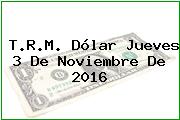 T.R.M. Dólar Jueves 3 De Noviembre De 2016