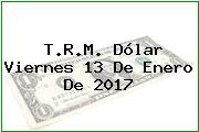 Ver trm dolar viernes 13 de enero de 2017 T.R.M. Dólar Viernes 13 De Enero De 2017