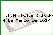 T.R.M. Dólar Sábado 4 De Marzo De 2017