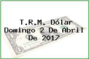 Ver trm dolar domingo 2 de abril de 2017 T.R.M. Dólar Domingo 2 De Abril De 2017