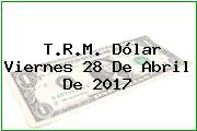 Ver trm dolar viernes 28 de abril de 2017 T.R.M. Dólar Viernes 28 De Abril De 2017