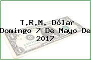 T.R.M. Dólar Domingo 7 De Mayo De 2017