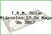 Ver trm dolar miercoles 17 de mayo de 2017 T.R.M. Dólar Miércoles 17 De Mayo De 2017