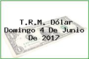 T.R.M. Dólar Domingo 4 De Junio De 2017