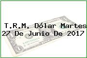 Ver trm dolar martes 27 de junio de 2017 T.R.M. Dólar Martes 27 De Junio De 2017