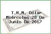 T.R.M. Dólar Miércoles 28 De Junio De 2017