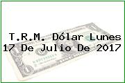 T.R.M. Dólar Lunes 17 De Julio De 2017