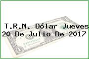 T.R.M. Dólar Jueves 20 De Julio De 2017