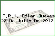 T.R.M. Dólar Jueves 27 De Julio De 2017