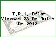 T.R.M. Dólar Viernes 28 De Julio De 2017