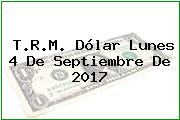 T.R.M. Dólar Lunes 4 De Septiembre De 2017