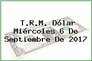 Ver trm dolar miercoles 6 de septiembre de 2017 T.R.M. Dólar Miércoles 6 De Septiembre De 2017