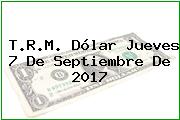 T.R.M. Dólar Jueves 7 De Septiembre De 2017