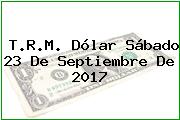 T.R.M. Dólar Sábado 23 De Septiembre De 2017
