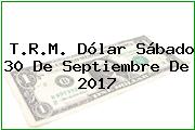 T.R.M. Dólar Sábado 30 De Septiembre De 2017