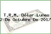 Ver trm dolar lunes 2 de octubre de 2017 T.R.M. Dólar Lunes 2 De Octubre De 2017