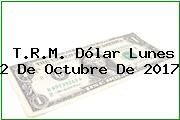 T.R.M. Dólar Lunes 2 De Octubre De 2017