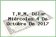 T.R.M. Dólar Miércoles 4 De Octubre De 2017