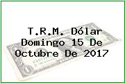 T.R.M. Dólar Domingo 15 De Octubre De 2017