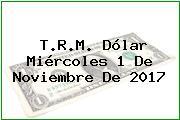 T.R.M. Dólar Miércoles 1 De Noviembre De 2017