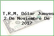 T.R.M. Dólar Jueves 2 De Noviembre De 2017