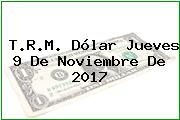 T.R.M. Dólar Jueves 9 De Noviembre De 2017