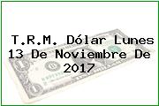 T.R.M. Dólar Lunes 13 De Noviembre De 2017