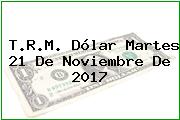 Ver trm dolar martes 21 de noviembre de 2017 T.R.M. Dólar Martes 21 De Noviembre De 2017