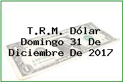 T.R.M. Dólar Domingo 31 De Diciembre De 2017