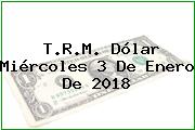 T.R.M. Dólar Miércoles 3 De Enero De 2018