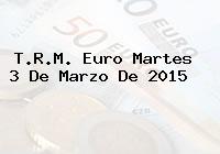 T.R.M. Euro Martes 3 De Marzo De 2015